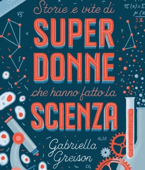 Storie e vite di superdonne che hanno fatto la scienza, Gabriella Greison, Salani, 14.90 €